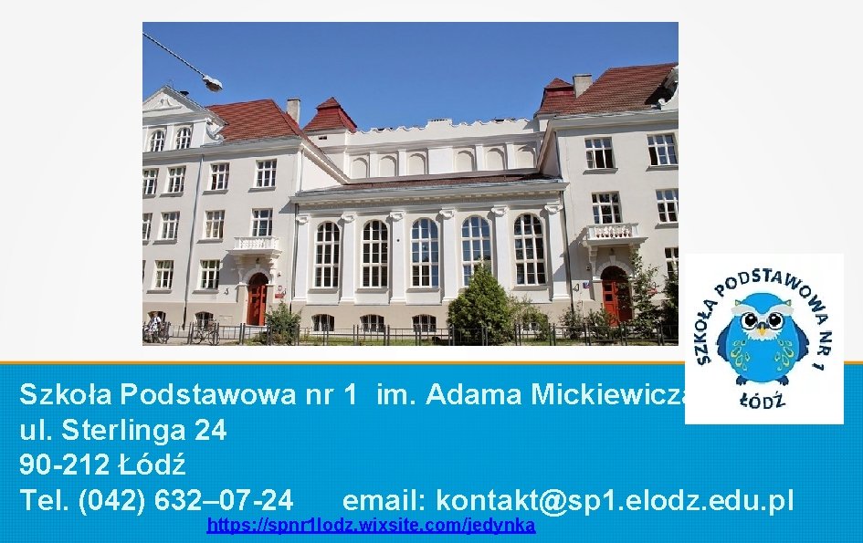 Szkoła Podstawowa nr 1 im. Adama Mickiewicza ul. Sterlinga 24 90 -212 Łódź Tel.