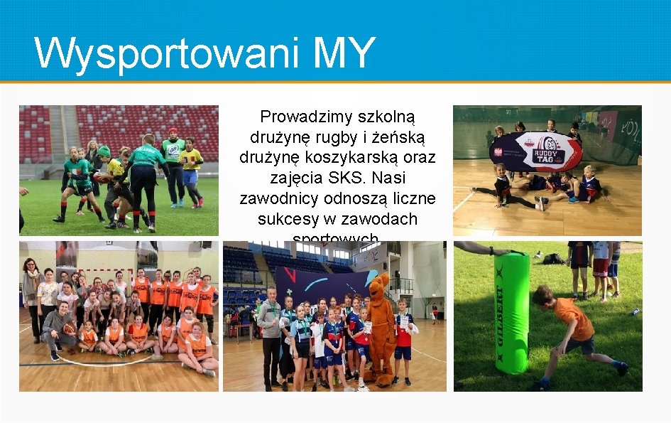 Wysportowani MY Prowadzimy szkolną drużynę rugby i żeńską drużynę koszykarską oraz zajęcia SKS. Nasi