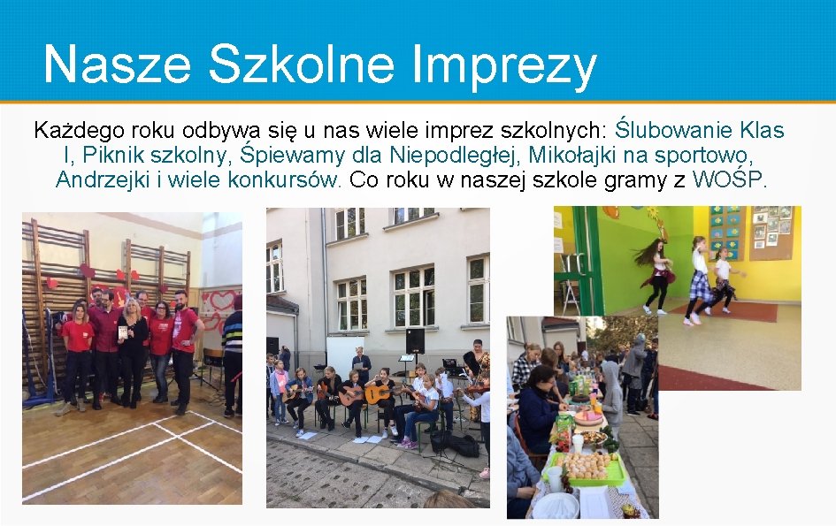 Nasze Szkolne Imprezy Każdego roku odbywa się u nas wiele imprez szkolnych: Ślubowanie Klas