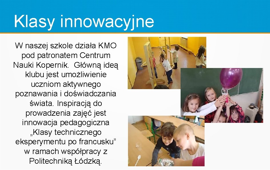 Klasy innowacyjne W naszej szkole działa KMO pod patronatem Centrum Nauki Kopernik. Główną ideą