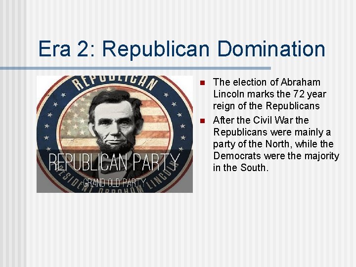 Era 2: Republican Domination n n The election of Abraham Lincoln marks the 72