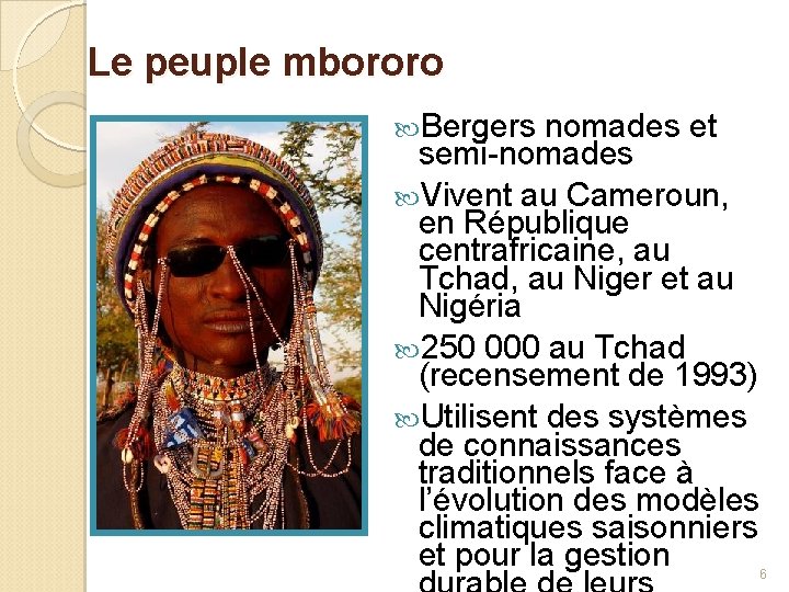Le peuple mbororo Bergers nomades et semi-nomades Vivent au Cameroun, en République centrafricaine, au