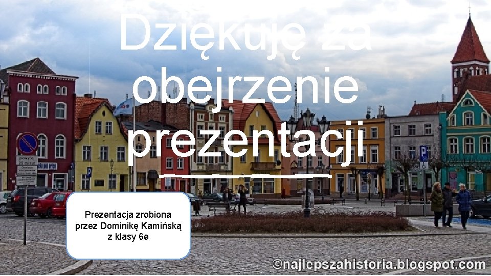 Dziękuję za obejrzenie prezentacji Prezentacja zrobiona przez Dominikę Kamińską z klasy 6 e 