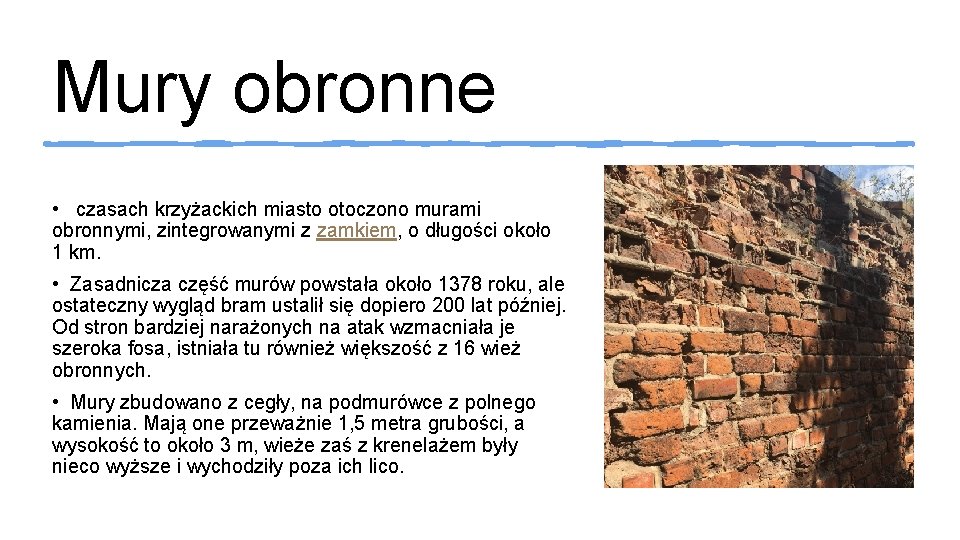 Mury obronne • czasach krzyżackich miasto otoczono murami obronnymi, zintegrowanymi z zamkiem, o długości