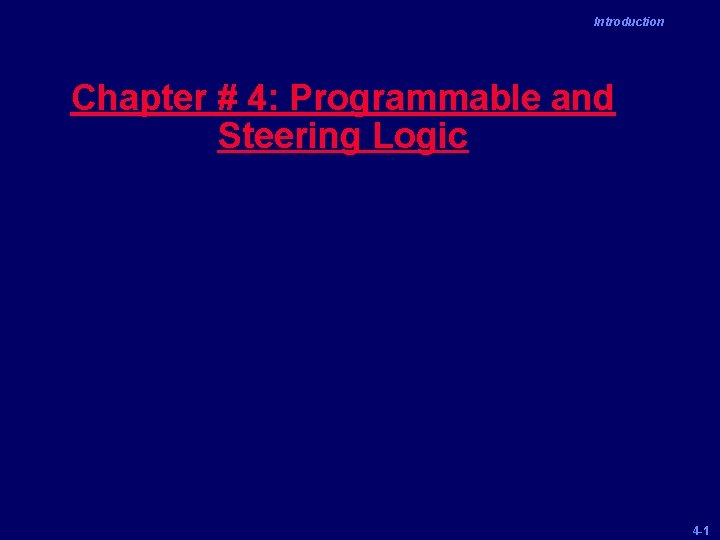Introduction Chapter # 4: Programmable and Steering Logic 4 -1 