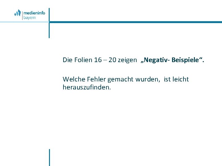 Die Folien 16 – 20 zeigen „Negativ- Beispiele“. Welche Fehler gemacht wurden, ist leicht