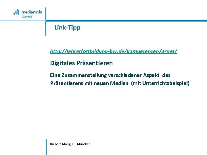 Link-Tipp http: //lehrerfortbildung-bw. de/kompetenzen/praes/ Digitales Präsentieren Eine Zusammenstellung verschiedener Aspekt des Präsentierens mit neuen