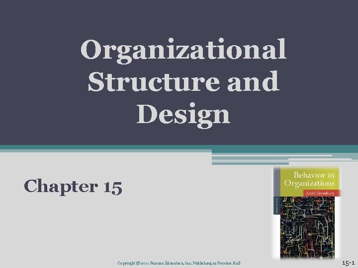 Organizational Structure and Design Chapter 15 Copyright © 2011 Pearson Education, Inc. Publishing as Organizational Structure and Design Chapter 15 Copyright © 2011 Pearson Education, Inc. Publishing as