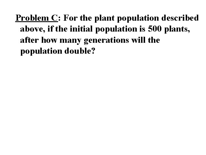 Problem C: For the plant population described above, if the initial population is 500