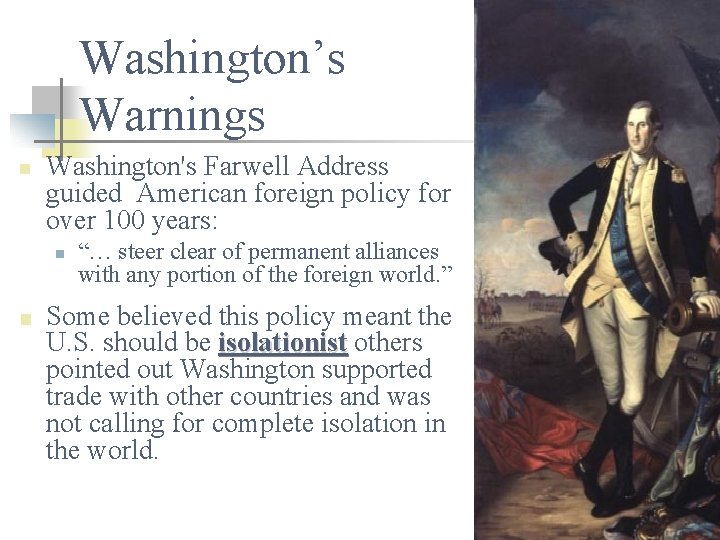 Washington’s Warnings n Washington's Farwell Address guided American foreign policy for over 100 years: