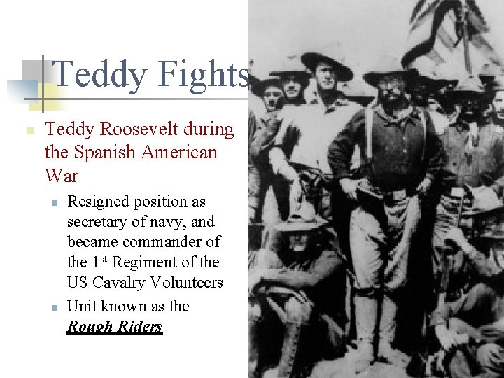 Teddy Fights n Teddy Roosevelt during the Spanish American War n n Resigned position