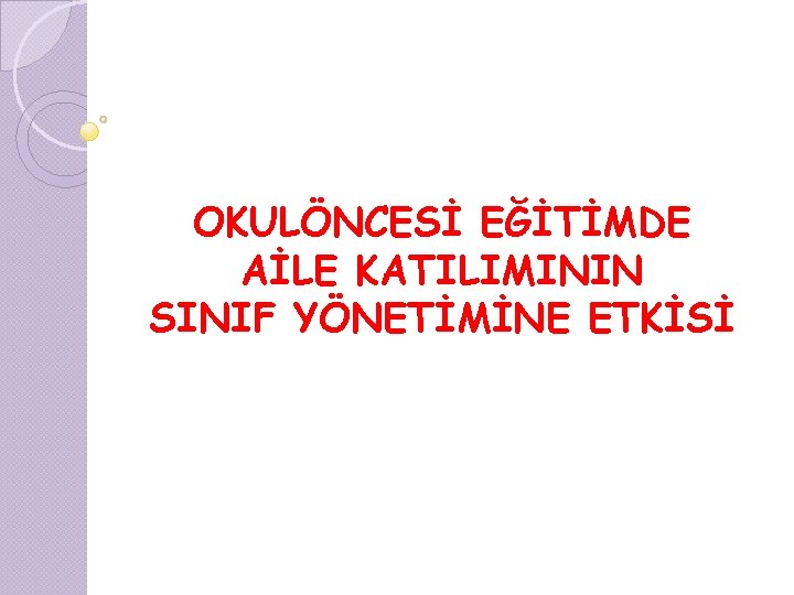 OKULÖNCESİ EĞİTİMDE AİLE KATILIMININ SINIF YÖNETİMİNE ETKİSİ 