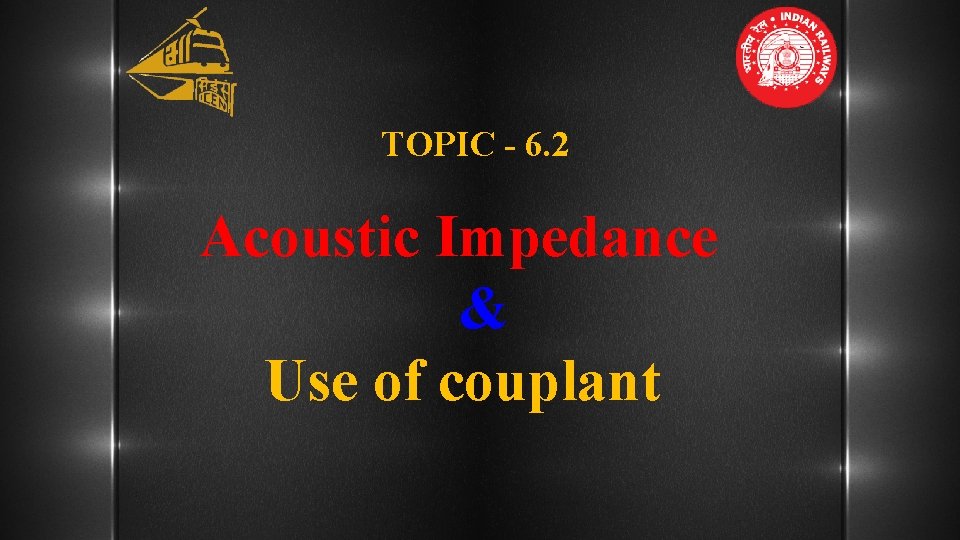 TOPIC - 6. 2 Acoustic Impedance & Use of couplant 