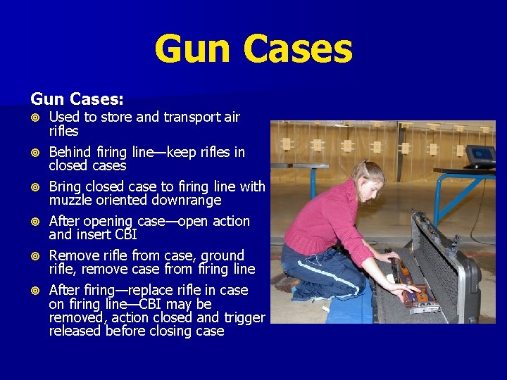 Gun Cases: Used to store and transport air rifles Behind firing line—keep rifles in Gun Cases: Used to store and transport air rifles Behind firing line—keep rifles in
