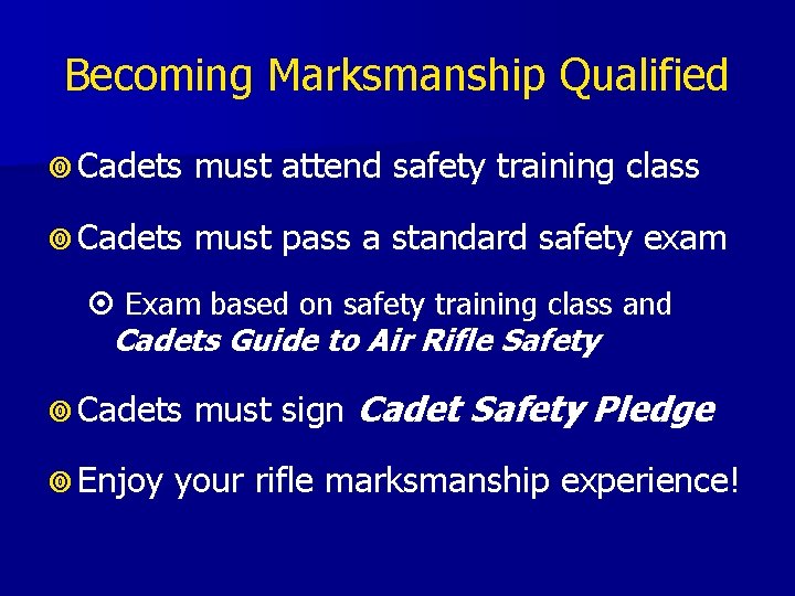 Becoming Marksmanship Qualified Cadets must attend safety training class Cadets must pass a standard Becoming Marksmanship Qualified Cadets must attend safety training class Cadets must pass a standard