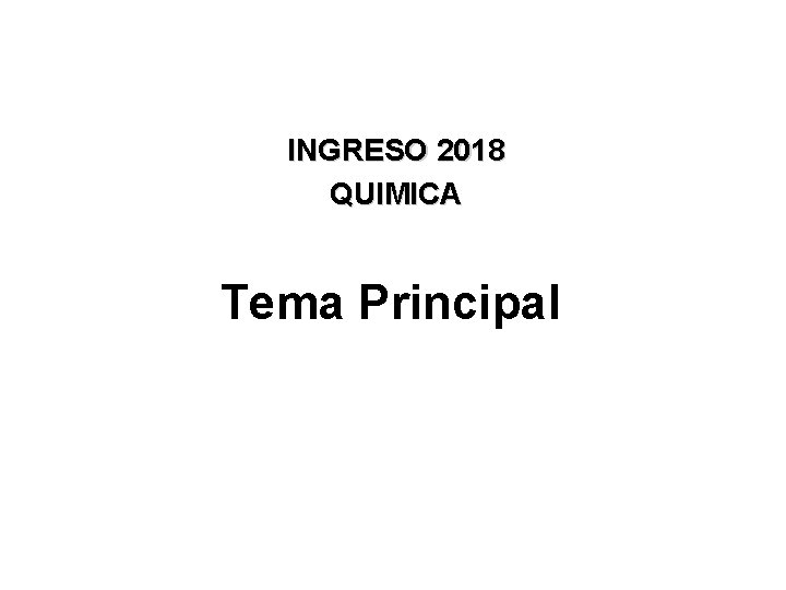 INGRESO 2018 QUIMICA Tema Principal INGRESO 2018 QUIMICA Tema Principal