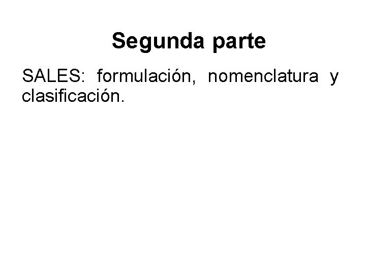 Segunda parte SALES: formulación, nomenclatura y clasificación. Segunda parte SALES: formulación, nomenclatura y clasificación.