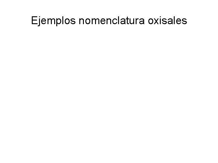 Ejemplos nomenclatura oxisales Ejemplos nomenclatura oxisales