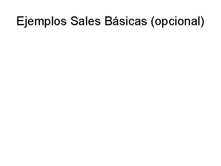 Ejemplos Sales Básicas (opcional) Ejemplos Sales Básicas (opcional)