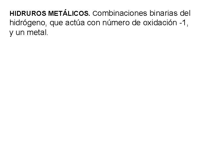 HIDRUROS METÁLICOS. Combinaciones binarias del hidrógeno, que actúa con número de oxidación -1, y HIDRUROS METÁLICOS. Combinaciones binarias del hidrógeno, que actúa con número de oxidación -1, y