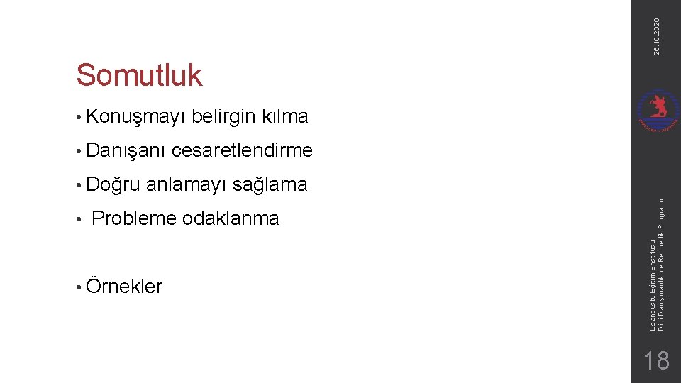 26. 10. 2020 Somutluk • Konuşmayı • Danışanı • cesaretlendirme anlamayı sağlama Probleme odaklanma