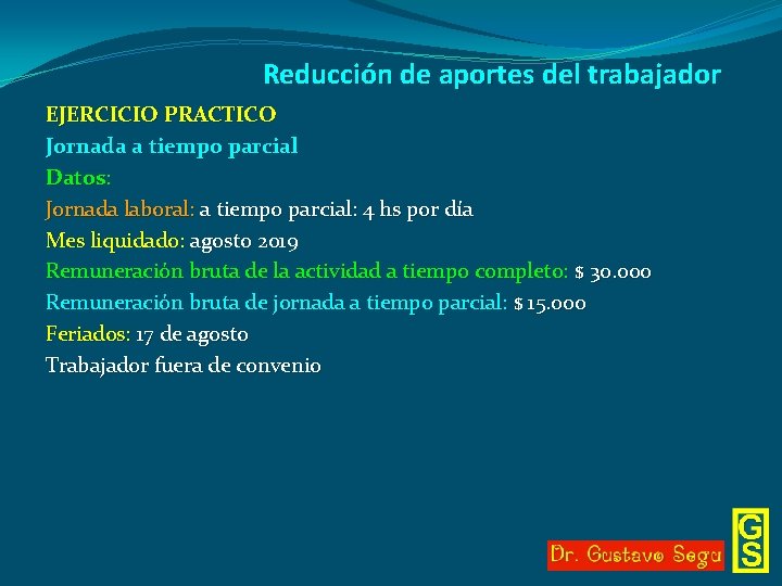 Reducción de aportes del trabajador EJERCICIO PRACTICO Jornada a tiempo parcial Datos: Jornada laboral: