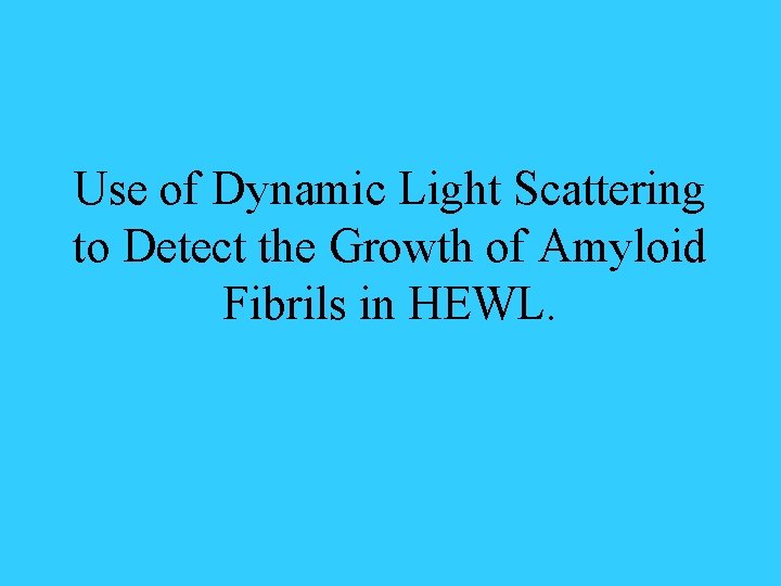 Use of Dynamic Light Scattering to Detect the Growth of Amyloid Fibrils in HEWL.