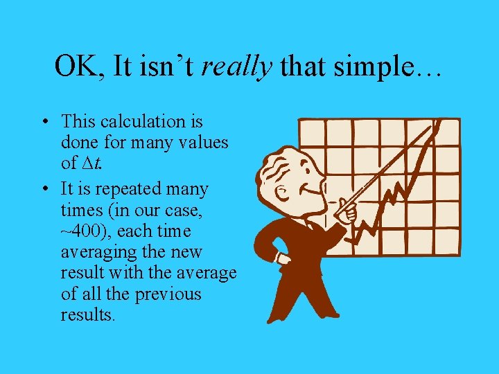 OK, It isn’t really that simple… • This calculation is done for many values