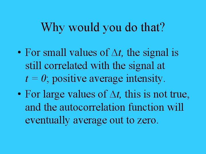 Why would you do that? • For small values of ∆t, the signal is