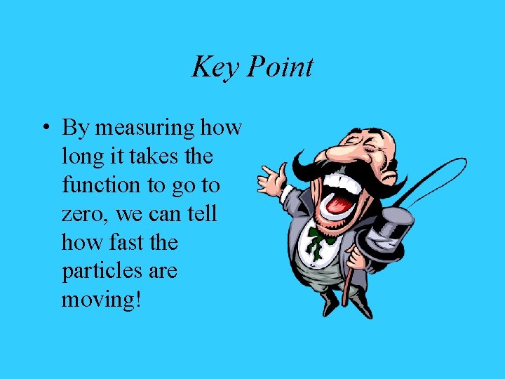 Key Point • By measuring how long it takes the function to go to
