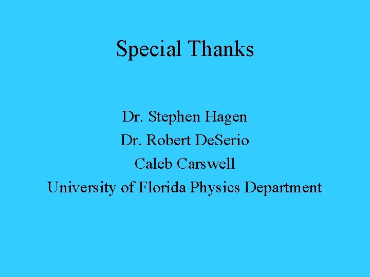 Special Thanks Dr. Stephen Hagen Dr. Robert De. Serio Caleb Carswell University of Florida