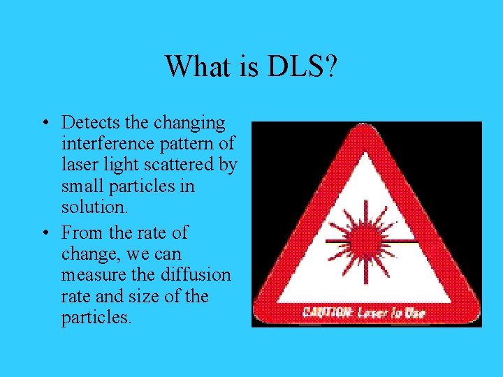 What is DLS? • Detects the changing interference pattern of laser light scattered by