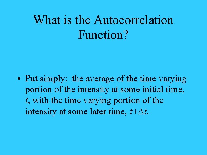 What is the Autocorrelation Function? • Put simply: the average of the time varying