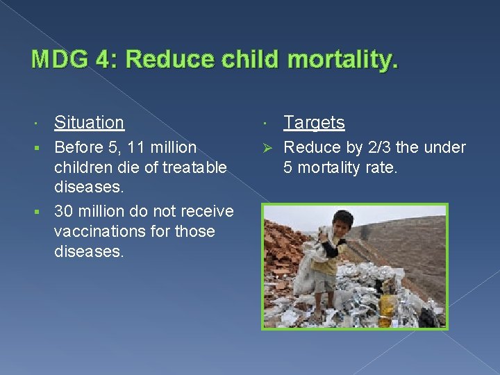 MDG 4: Reduce child mortality. Situation Before 5, 11 million children die of treatable