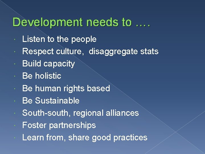 Development needs to …. Listen to the people Respect culture, disaggregate stats Build capacity