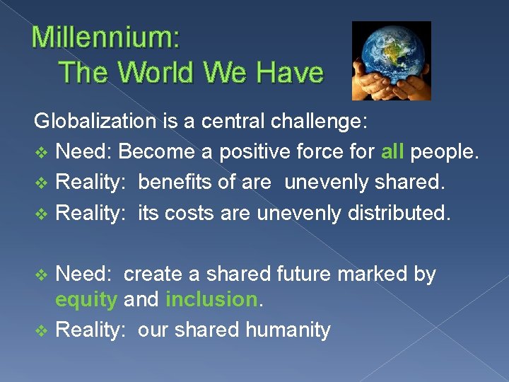 Millennium: The World We Have Globalization is a central challenge: v Need: Become a