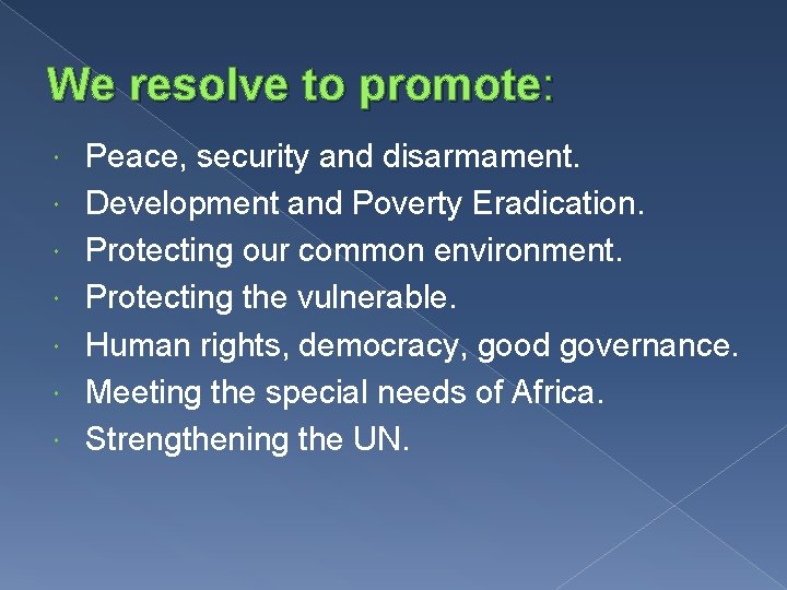 We resolve to promote: Peace, security and disarmament. Development and Poverty Eradication. Protecting our