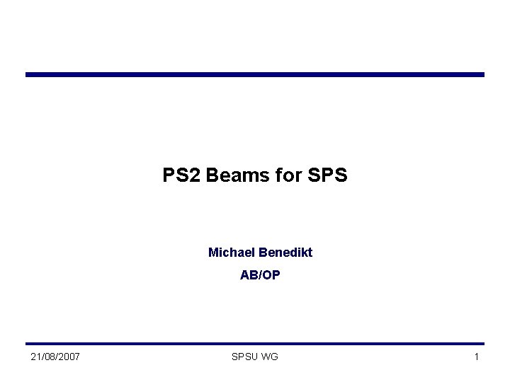 PS 2 Beams for SPS Michael Benedikt AB/OP 21/08/2007 SPSU WG 1 