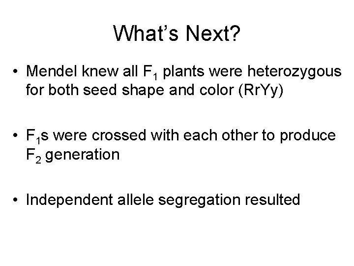 What’s Next? • Mendel knew all F 1 plants were heterozygous for both seed