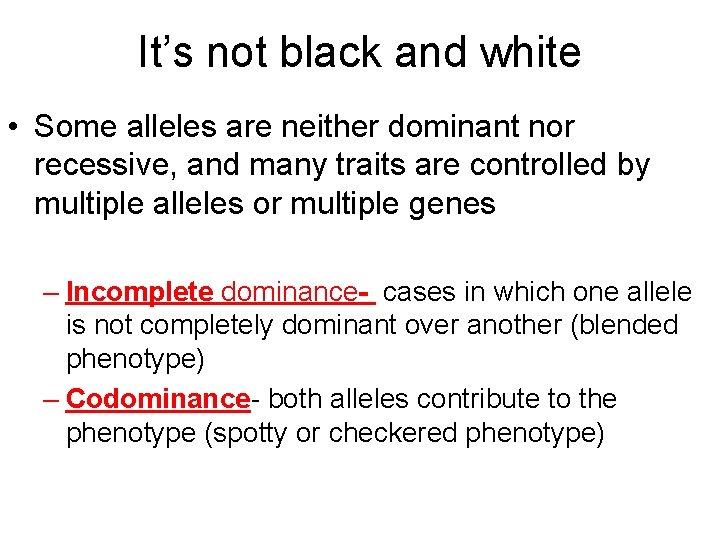 It’s not black and white • Some alleles are neither dominant nor recessive, and