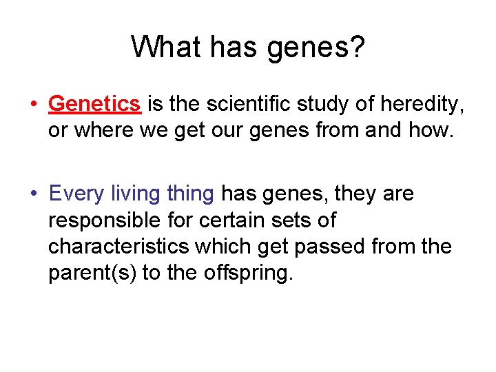 What has genes? • Genetics is the scientific study of heredity, or where we