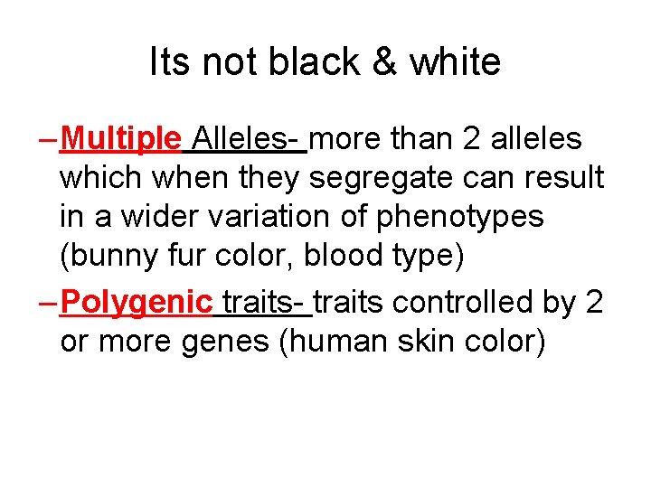 Its not black & white – Multiple Alleles- more than 2 alleles which when