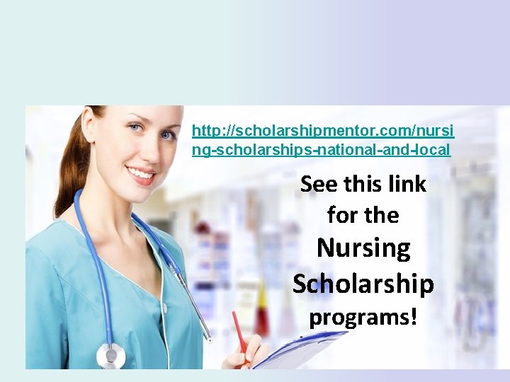 http: //scholarshipmentor. com/nursi ng-scholarships-national-and-local See this link for the Nursing Scholarship programs! 