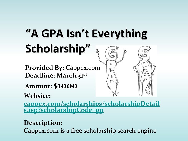 “A GPA Isn’t Everything Scholarship” Provided By: Cappex. com Deadline: March 31 st Amount: