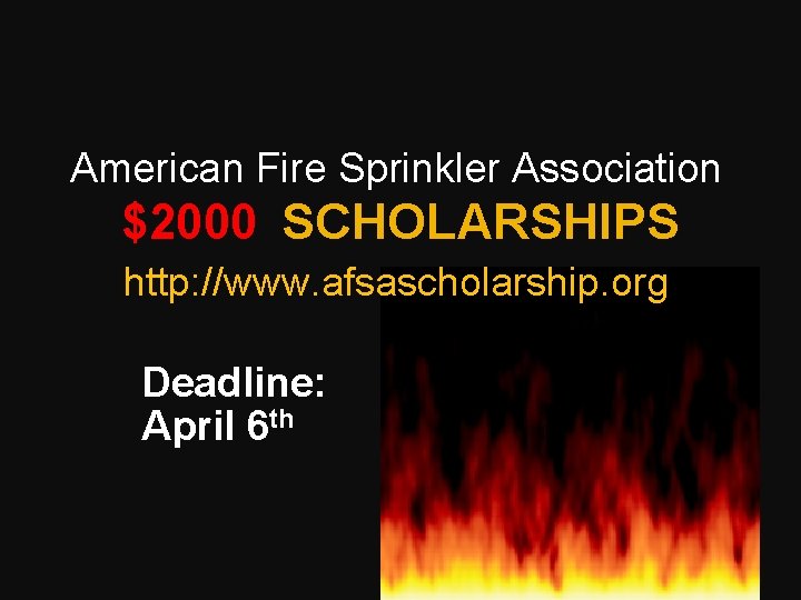 American Fire Sprinkler Association $2000 SCHOLARSHIPS http: //www. afsascholarship. org/ Deadline: April 6 th
