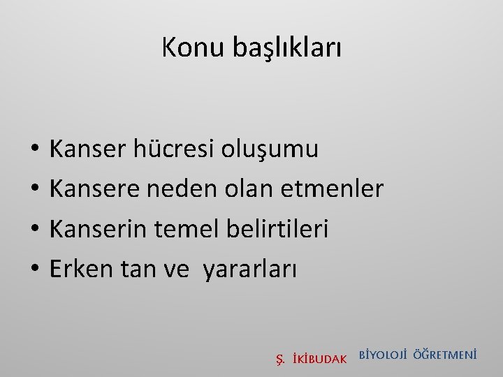 Konu başlıkları • • Kanser hücresi oluşumu Kansere neden olan etmenler Kanserin temel belirtileri