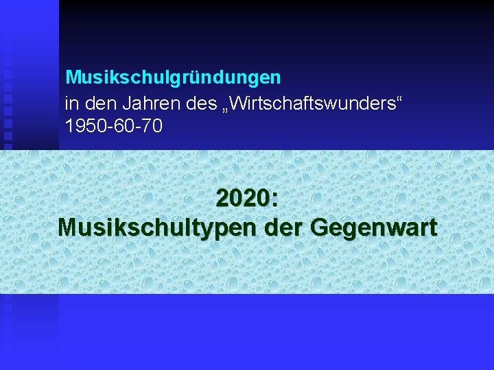 Musikschulgründungen in den Jahren des „Wirtschaftswunders“ 1950 -60 -70 2020: Musikschultypen der Gegenwart 