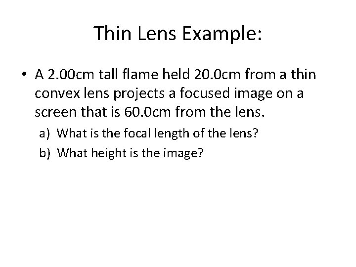 Thin Lens Example: • A 2. 00 cm tall flame held 20. 0 cm