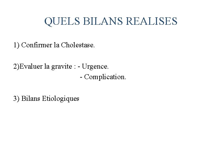 QUELS BILANS REALISES 1) Confirmer la Cholestase. 2)Evaluer la gravite : - Urgence. -