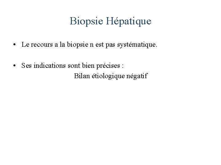 Biopsie Hépatique • Le recours a la biopsie n est pas systématique. • Ses
